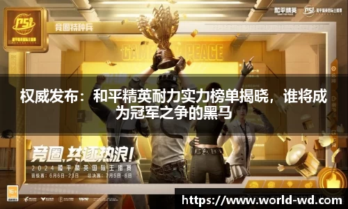 权威发布：和平精英耐力实力榜单揭晓，谁将成为冠军之争的黑马