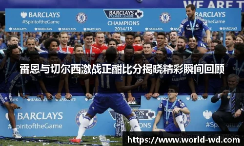 雷恩与切尔西激战正酣比分揭晓精彩瞬间回顾